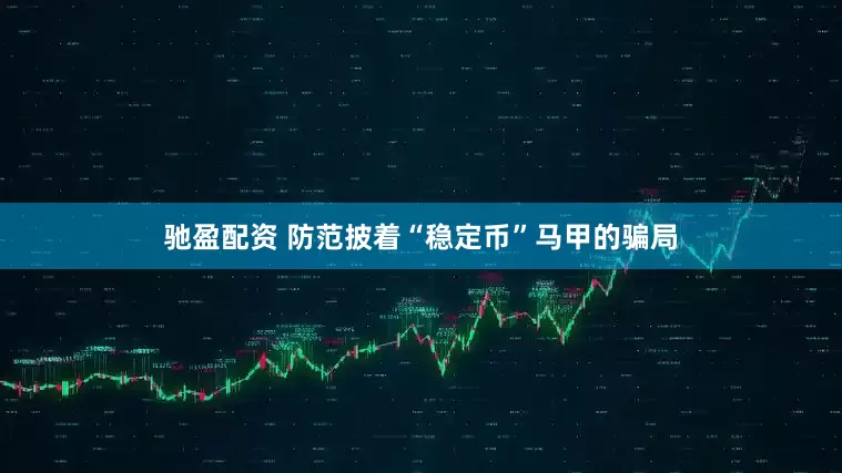 驰盈配资 防范披着“稳定币”马甲的骗局